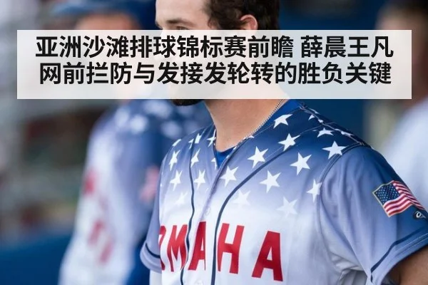 亚洲沙滩排球锦标赛前瞻 薛晨王凡网前拦防与发接发轮转的胜负关键
